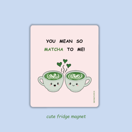 You mean so MATCHA to me - Fridge magnet