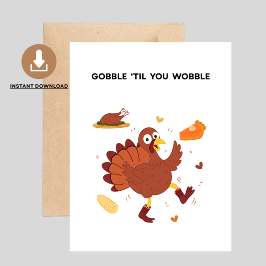 GOBBLE 'TIL YOU WOBBLE - Printable Thanksgiving Pun Card