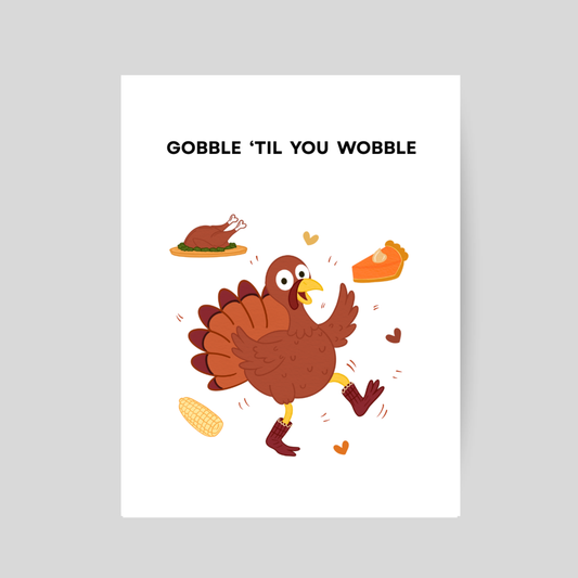 GOBBLE 'TIL YOU WOBBLE - Printable Thanksgiving Pun Card